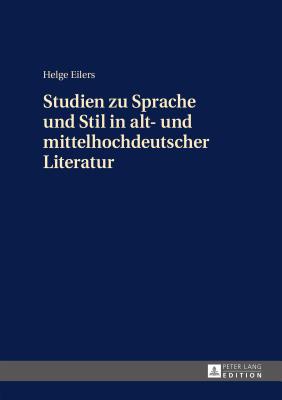 Studien Zu Sprache Und Stil in Alt- Und Mittelhochdeutscher Literatur - Eilers, Helge