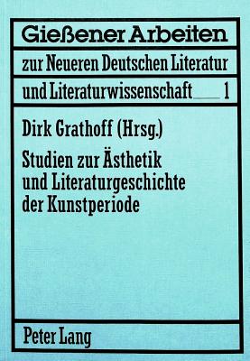 Studien Zur Aesthetik Und Literaturgeschichte Der Kunstperiode: Mit Beitraegen Von: D. Grathoff, H. Hamm, J. Hermand, K. Inderthal, E. Leibfried, O. Marquard, G. Oesterle, I. Oesterle, H. Peitsch, K.R. Scherpe, P. Weber - Grathoff, Dirk (Editor)