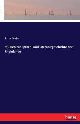 Studien Zur Sprach- Und Literaturgeschichte Der Rheinlande - Meier, John