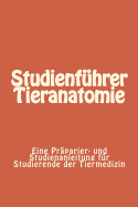 Studienf?hrer Tieranatomie: Eine Pr?parier- und Studienanleitung f?r Studierende der Tiermedizin