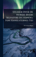 Studier Over De Norske Byers Selvstyre Og Handel F?, r Hanseaternes Tid