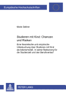 Studieren Mit Kind - Chancen Und Risiken: Eine Theoretische Und Empirische Untersuchung Ueber Studieren Mit Kind ALS Lebensmodell, in Seiner Bedeutung Fuer Die Studienzeit Und Den Berufsverlauf