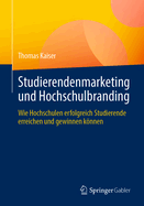 Studierendenmarketing und Hochschulbranding: Wie Hochschulen erfolgreich Studierende erreichen und gewinnen knnen