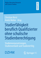 Studierf?higkeit Beruflich Qualifizierter Ohne Schulische Studienberechtigung: Studienvoraussetzungen, Studienverl?ufe Und Studienerfolg