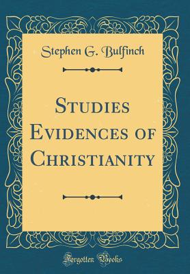 Studies Evidences of Christianity (Classic Reprint) - Bulfinch, Stephen Greenleaf