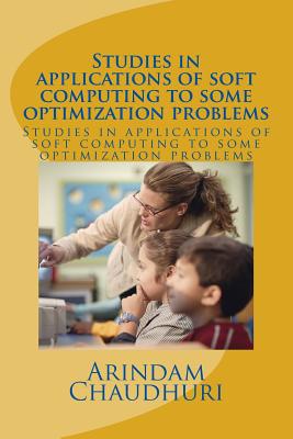 Studies in applications of soft computing to some optimization problems - Chaudhuri, Arindam