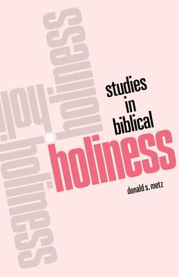 Studies in Biblical Holiness - Metz, Donald S