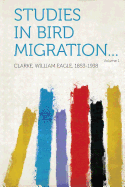 Studies in Bird Migration... Volume 1