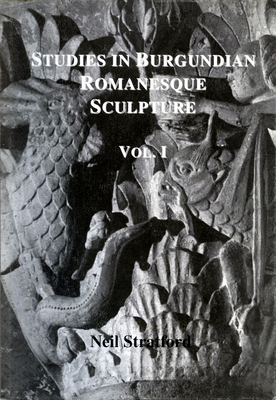 Studies in Burgundian Romanesque Sculpture, Volume I: Text - Stratford, Neil