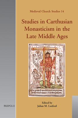 Studies in Carthusian Monasticism in the Late Middle Ages - Luxford, Julian (Editor)