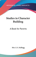 Studies in Character Building: A Book for Parents