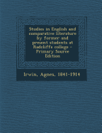 Studies in English and Comparative Literature by Former and Present Students at Radcliffe College - Primary Source Edition