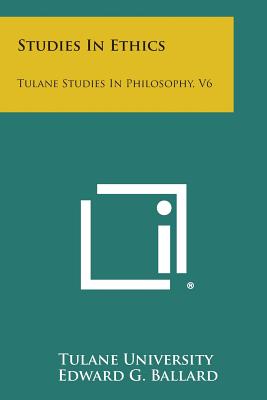 Studies in Ethics: Tulane Studies in Philosophy, V6 - Tulane University