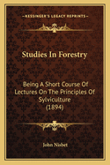 Studies in Forestry; Being a Short Course of Lectures on the Principles of Sylviculture Delivered at the Botanic Garden, Oxford ..