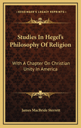 Studies in Hegel's Philosophy of Religion: With a Chapter on Christian Unity in America