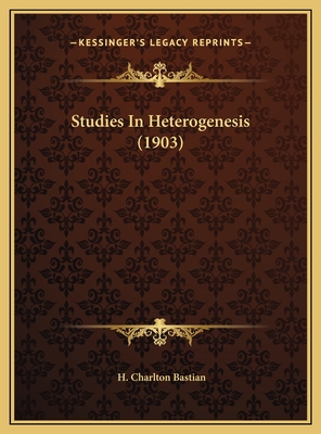 Studies in Heterogenesis (1903) - Bastian, H Charlton