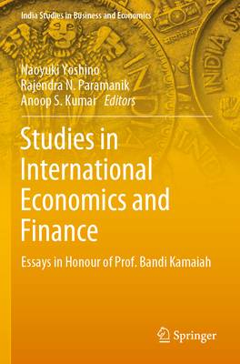 Studies in International Economics and Finance: Essays in Honour of Prof. Bandi Kamaiah - Yoshino, Naoyuki (Editor), and Paramanik, Rajendra  N. (Editor), and Kumar, Anoop S. (Editor)