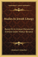 Studies In Jewish Liturgy: Based On A Unique Manuscript Entitled Seder Hibbur Berakot