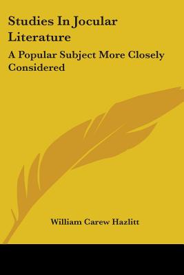 Studies In Jocular Literature: A Popular Subject More Closely Considered - Hazlitt, William Carew