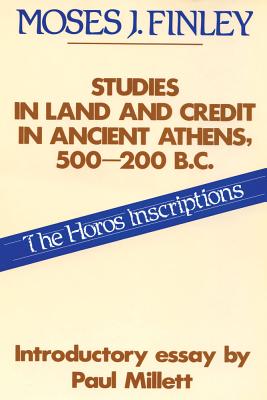 Studies in Land and Credit in Ancient Athens, 500-200 B.C.: Horos Inscriptions - Finley, Moses I (Editor)