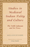 Studies in Medieval Indian Polity and Culture: The Delhi Sultanate and Its Times