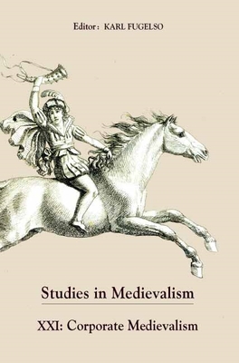 Studies in Medievalism XXI: Corporate Medievalism - Fugelso, Karl (Editor), and Moberly, Brent (Contributions by), and Robinson, Carol L (Contributions by)