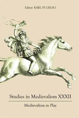 Studies in Medievalism XXXII: Medievalism in Play - Fugelso, Karl (Editor), and Aaij, Michel, Dr. (Contributions by), and Baerg, Andrew, Dr. (Contributions by)