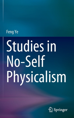 Studies in No-Self Physicalism - Ye, Feng