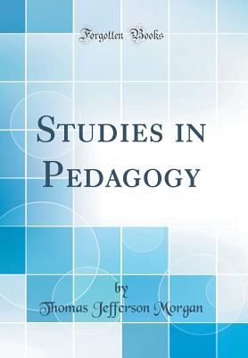 Studies in Pedagogy (Classic Reprint) - Morgan, Thomas Jefferson