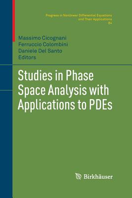 Studies in Phase Space Analysis with Applications to Pdes - Cicognani, Massimo (Editor), and Colombini, Ferruccio (Editor), and Del Santo, Daniele (Editor)