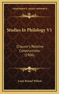 Studies in Philology V1: Chaucer's Relative Constructions (1906)