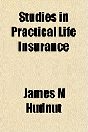 Studies in Practical Life Insurance - Hudnut, James M