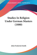 Studies In Religion Under German Masters (1880)