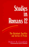 Studies in Romans 12: The Christian's Sacrifice and Service of Praise