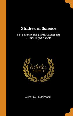 Studies in Science: For Seventh and Eighth Grades and Junior High Schools - Patterson, Alice Jean