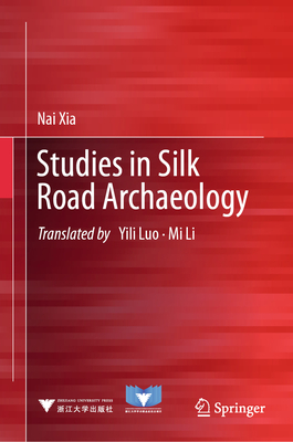 Studies in Silk Road Archaeology - Xia, Nai, and Luo, Yili (Translated by), and Li, Mi (Translated by)