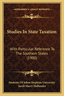 Studies In State Taxation: With Particular Reference To The Southern States (1900)