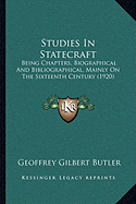 Studies In Statecraft: Being Chapters, Biographical And Bibliographical, Mainly On The Sixteenth Century (1920)