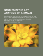 Studies in the Art Anatomy of Animals; Being a Brief Analysis of the Visible Forms of the More Familiar Mammals and Birds Designed for the Use of Sculptors, Painters, Illustrators, Naturalists, and Taxidermists
