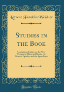 Studies in the Book: Containing Studies on the New Testament Historical Books, the General Epistles, and the Apocalypse (Classic Reprint)