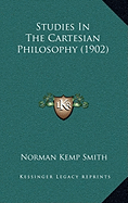 Studies In The Cartesian Philosophy (1902) - Smith, Norman Kemp