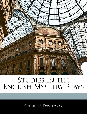 Studies in the English Mystery Plays - Davidson, Charles