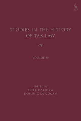 Studies in the History of Tax Law, Volume 10 - Cogan, Dominic de (Editor), and Harris, Peter (Editor)