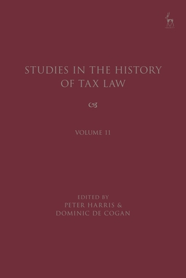 Studies in the History of Tax Law, Volume 11 - Harris, Peter (Editor), and Cogan, Dominic de (Editor)