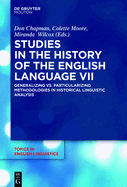 Studies in the History of the English Language VII: Generalizing vs. Particularizing Methodologies in Historical Linguistic Analysis