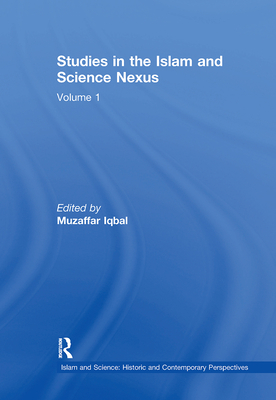 Studies in the Islam and Science Nexus: Volume 1 - Iqbal, Muzaffar (Editor)