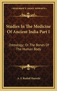 Studies in the Medicine of Ancient India Part I: Osteology; Or the Bones of the Human Body