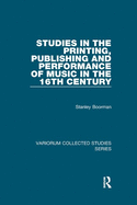 Studies in the Printing, Publishing and Performance of Music in the 16th Century