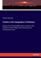 Studies in the topography of Galloway;: Being a list of nearly 4000 names of places, with remarks on their origin and meaning, and an introductory essay