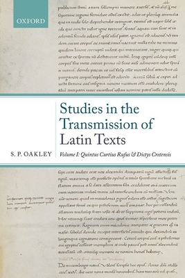 Studies in the Transmission of Latin Texts: Volume I: Quintus Curtius Rufus and Dictys Cretensis - Oakley, S. P.